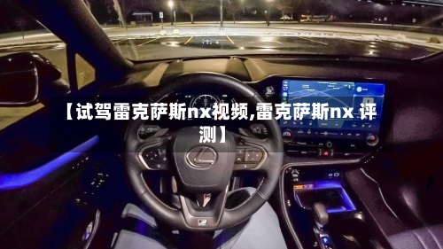 【试驾雷克萨斯nx视频,雷克萨斯nx 评测】-第1张图片