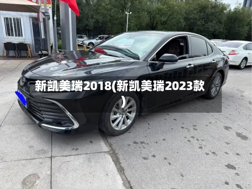 新凯美瑞2018(新凯美瑞2023款)-第3张图片