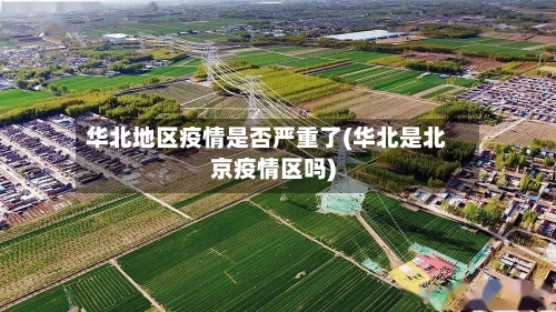 华北地区疫情是否严重了(华北是北京疫情区吗)-第2张图片