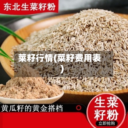 莱籽行情(菜籽费用表)-第1张图片