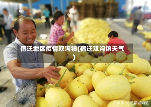 宿迁地区疫情双沟镇(宿迁双沟镇天气)-第1张图片