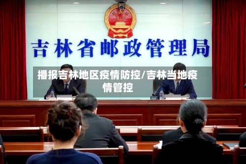 播报吉林地区疫情防控/吉林当地疫情管控-第1张图片
