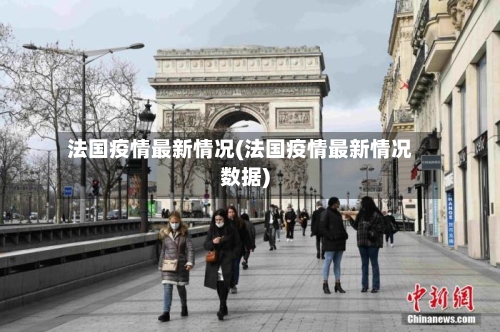 法国疫情最新情况(法国疫情最新情况数据)-第1张图片