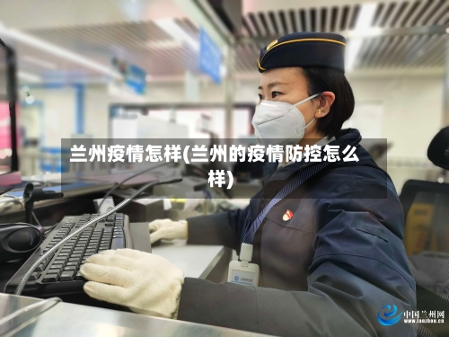 兰州疫情怎样(兰州的疫情防控怎么样)-第1张图片