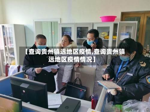 【查询贵州镇远地区疫情,查询贵州镇远地区疫情情况】-第2张图片