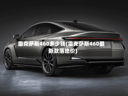 雷克萨斯460多少钱(雷克萨斯460最新款落地价)-第3张图片