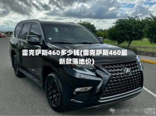 雷克萨斯460多少钱(雷克萨斯460最新款落地价)-第2张图片