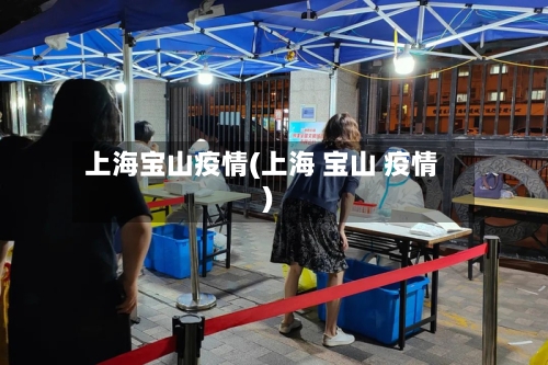 上海宝山疫情(上海 宝山 疫情)-第1张图片