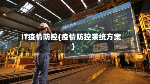 IT疫情防控(疫情防控系统方案)-第1张图片
