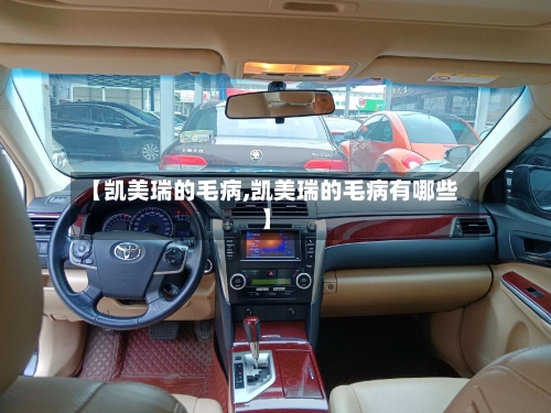 【凯美瑞的毛病,凯美瑞的毛病有哪些】-第2张图片