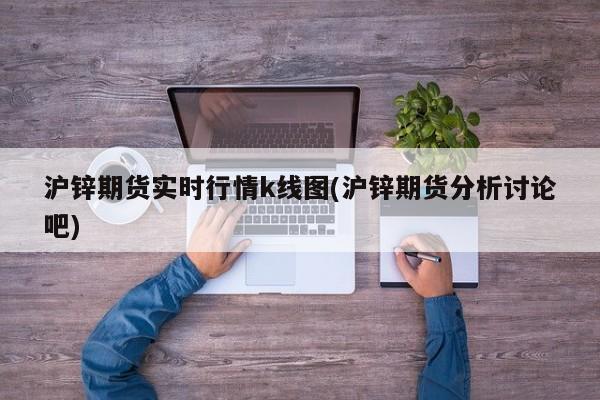 沪锌期货实时行情k线图(沪锌期货分析讨论吧)