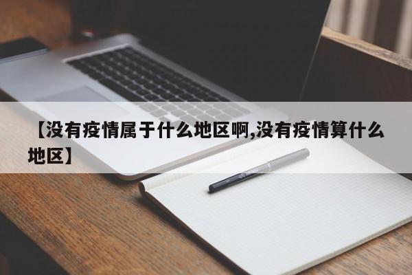 【没有疫情属于什么地区啊,没有疫情算什么地区】