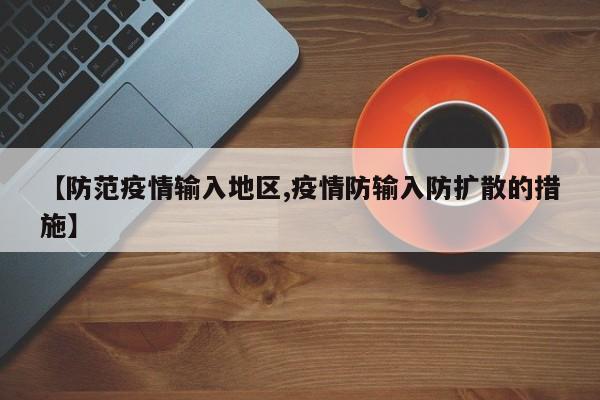 【防范疫情输入地区,疫情防输入防扩散的措施】